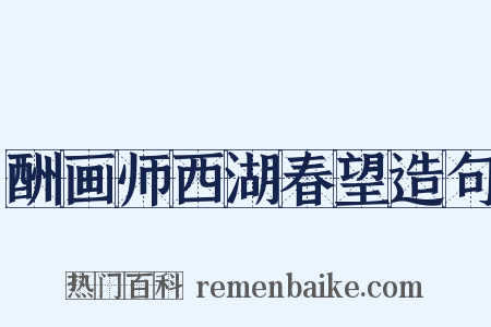 酬画师西湖春望造句是什么意思的图片